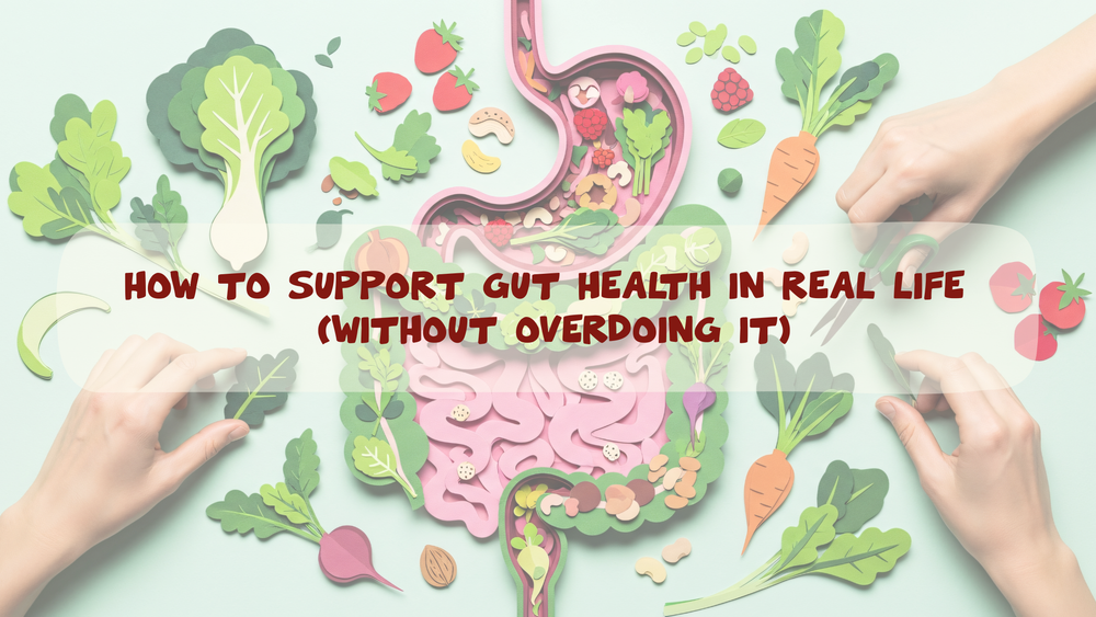 How to Support Gut Health in Real Life (Without Overdoing It)