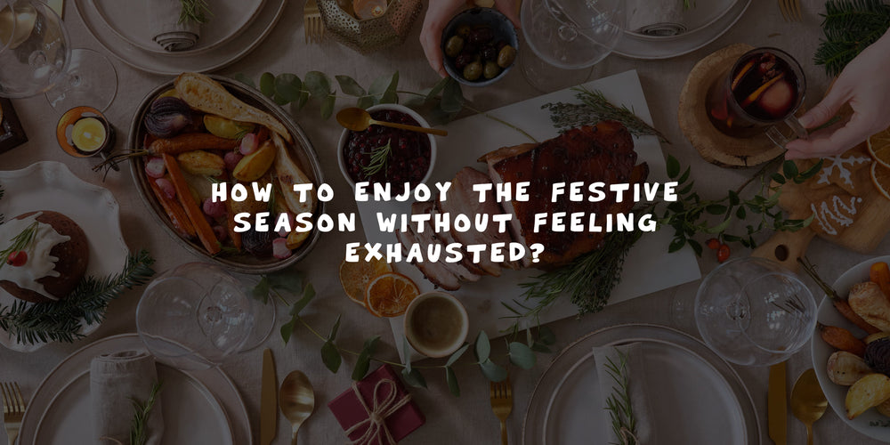 How to enjoy the Festive Season Without Feeling Exhausted?