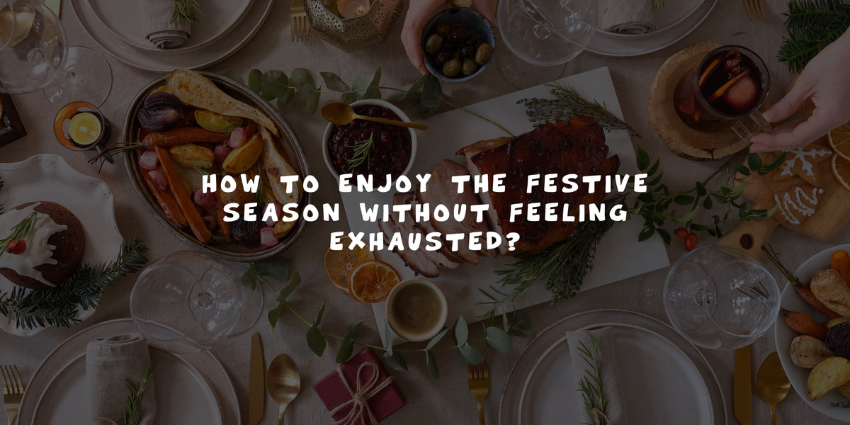 How to enjoy the Festive Season Without Feeling Exhausted?