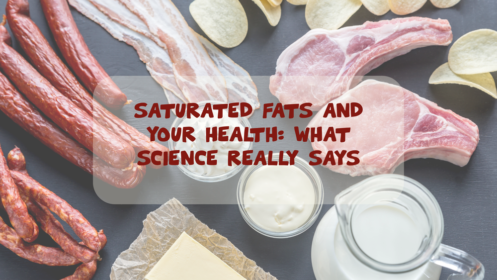 Saturated Fats Explained: Are They Really Bad for Your Health?